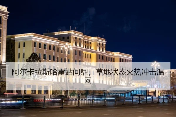阿尔卡拉斯哈雷站问鼎，草地状态火热冲击温网