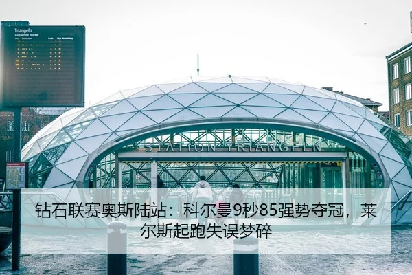 钻石联赛奥斯陆站：科尔曼9秒85强势夺冠，莱尔斯起跑失误梦碎